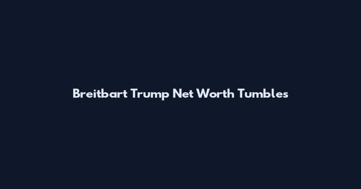 Breitbart Trump Net Worth Tumbles