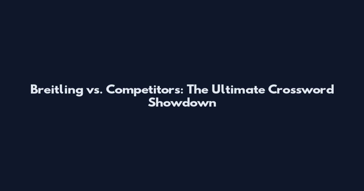 Breitling vs. Competitors: The Ultimate Crossword Showdown