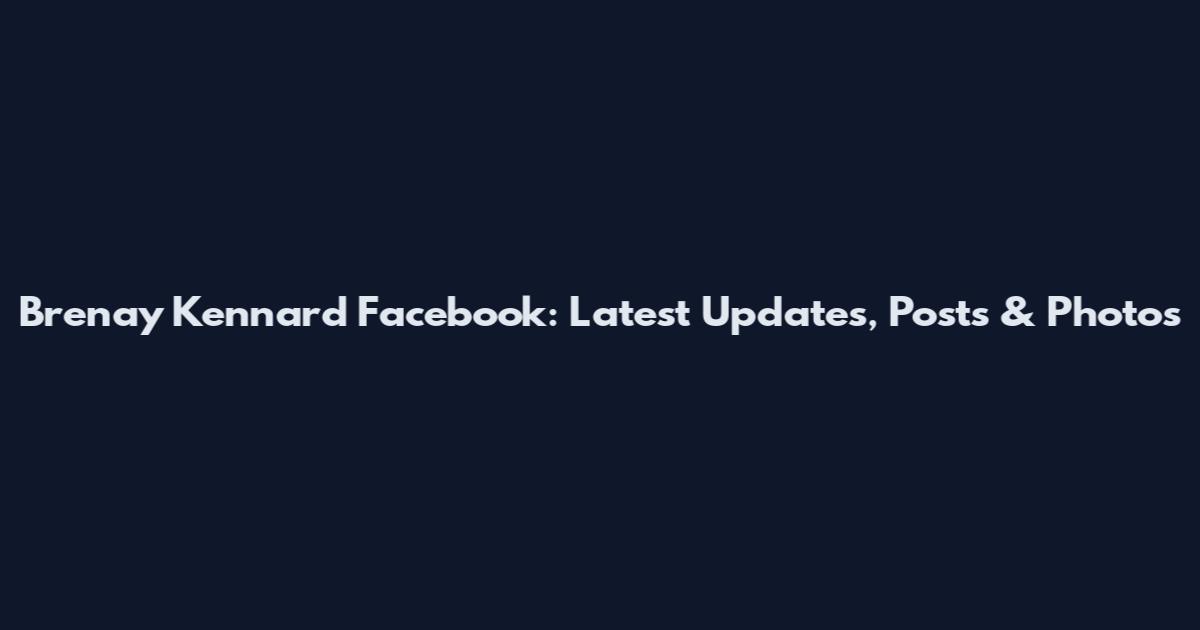 Brenay Kennard Facebook: Latest Updates, Posts & Photos