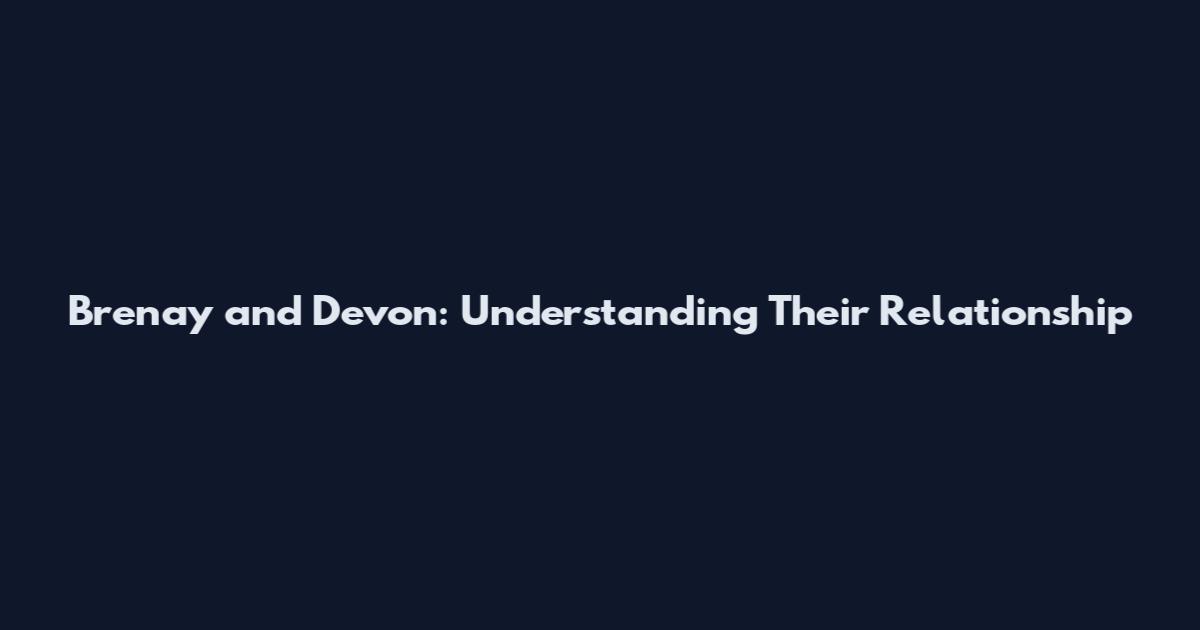 Brenay and Devon: Understanding Their Relationship