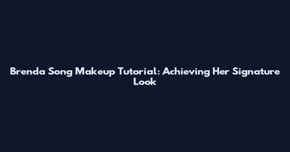 Brenda Song Makeup Tutorial: Achieving Her Signature Look