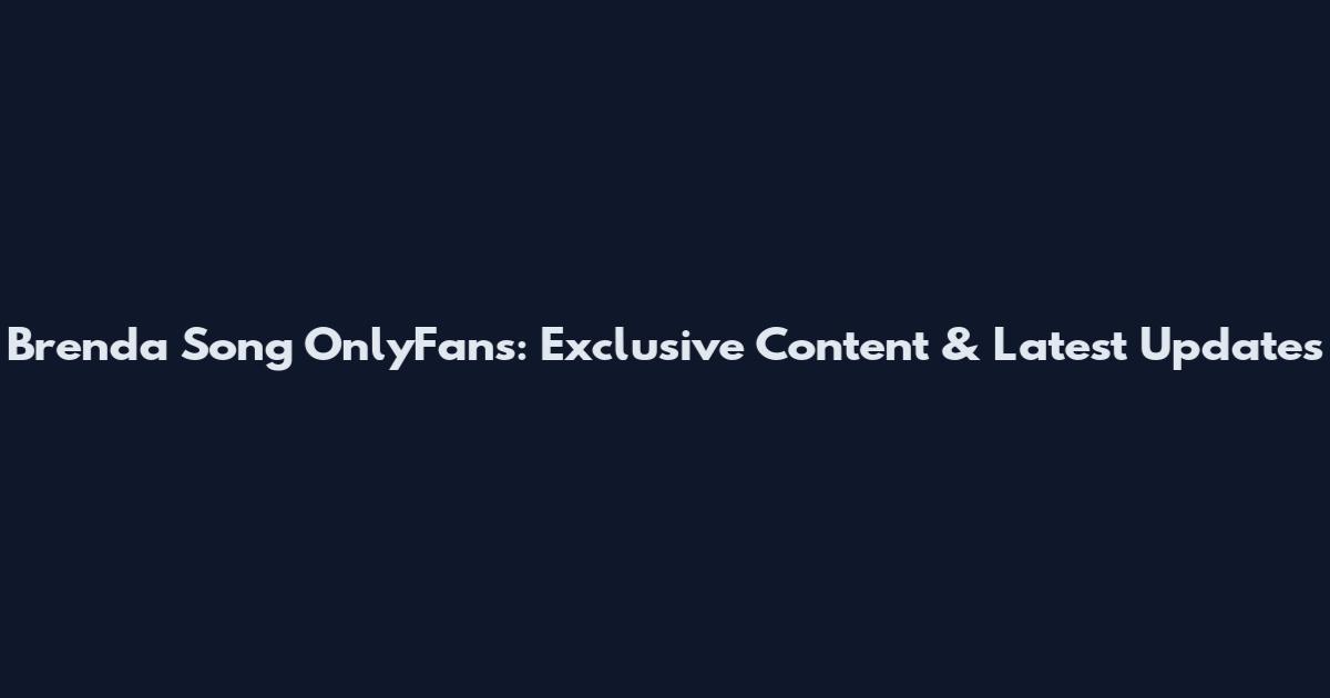 Brenda Song OnlyFans: Exclusive Content & Latest Updates