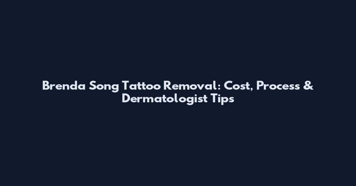 Brenda Song Tattoo Removal: Cost, Process & Dermatologist Tips