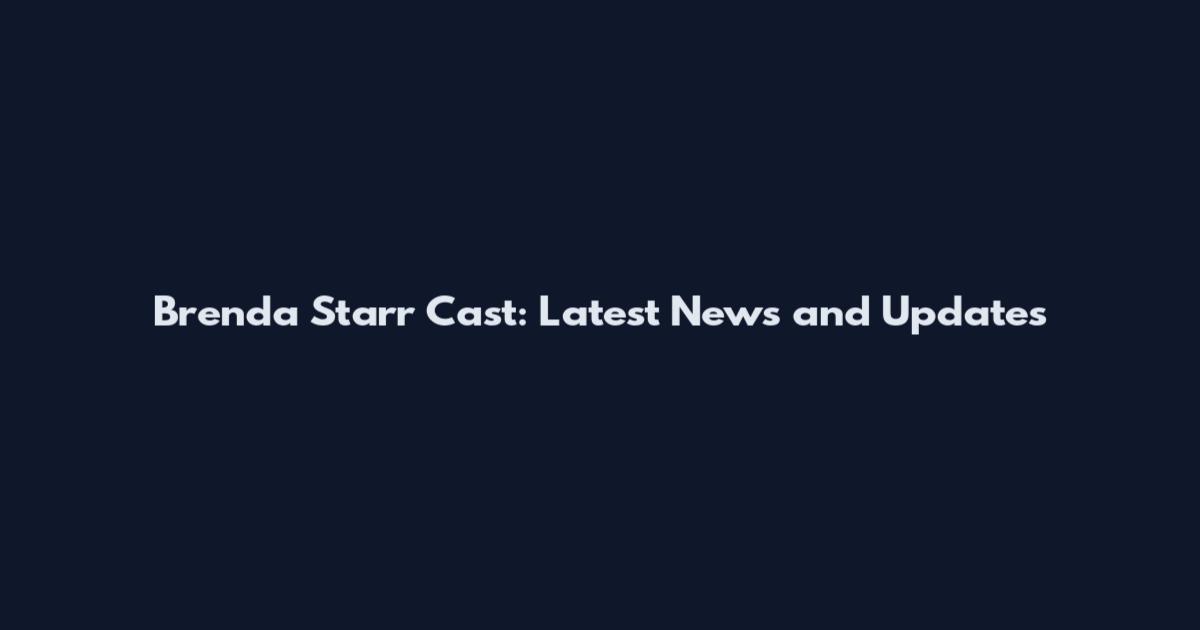 Brenda Starr Cast: Latest News and Updates