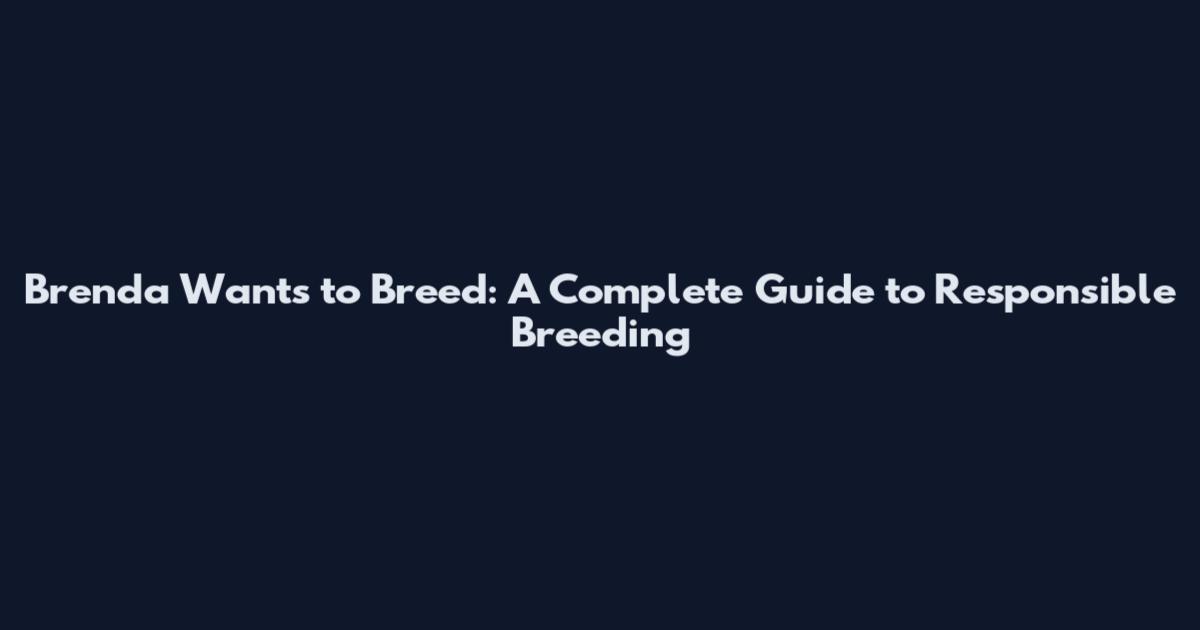 Brenda Wants to Breed: A Complete Guide to Responsible Breeding