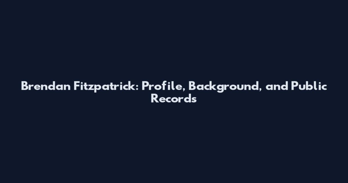 Brendan Fitzpatrick: Profile, Background, and Public Records