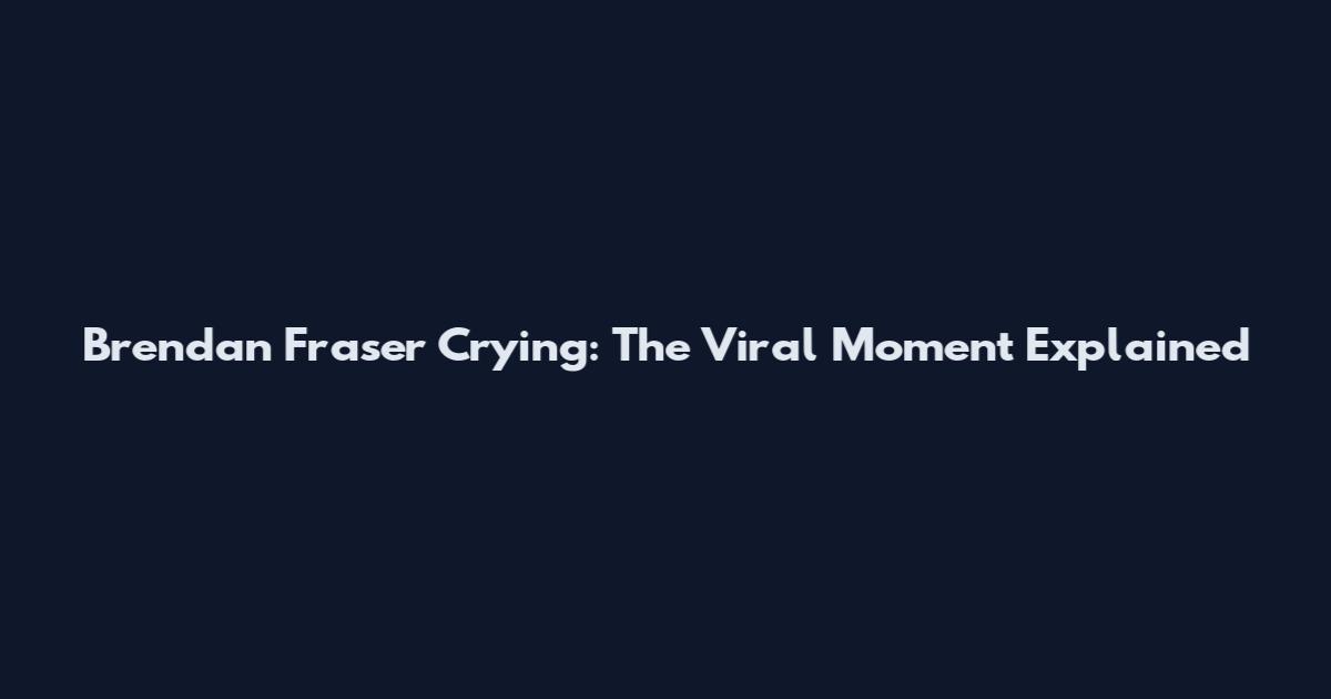 Brendan Fraser Crying: The Viral Moment Explained