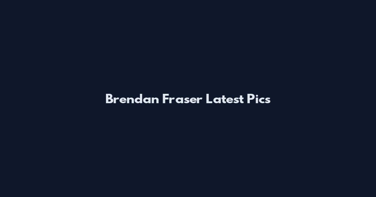 Brendan Fraser Latest Pics