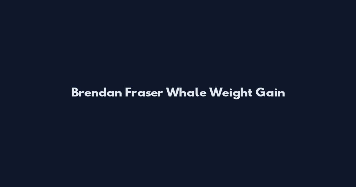 Brendan Fraser Whale Weight Gain