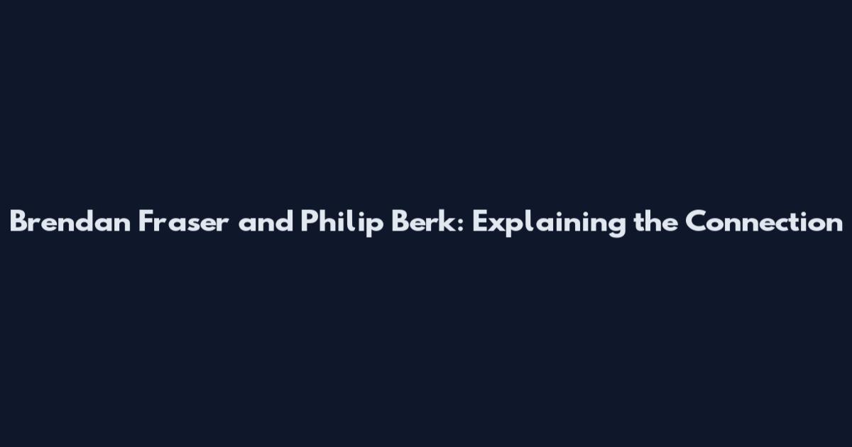 Brendan Fraser and Philip Berk: Explaining the Connection