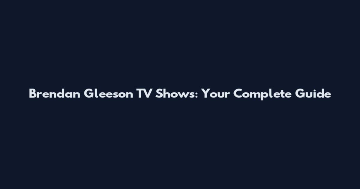 Brendan Gleeson TV Shows: Your Complete Guide