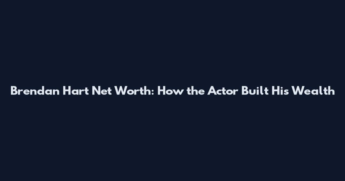 Brendan Hart Net Worth: How the Actor Built His Wealth