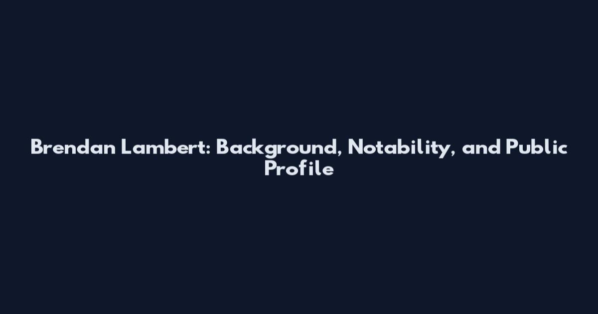 Brendan Lambert: Background, Notability, and Public Profile
