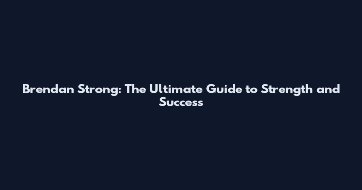 Brendan Strong: The Ultimate Guide to Strength and Success