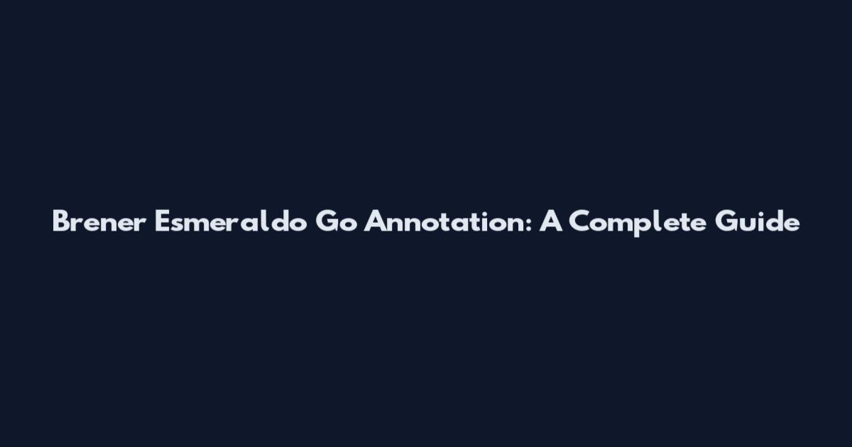 Brener Esmeraldo Go Annotation: A Complete Guide