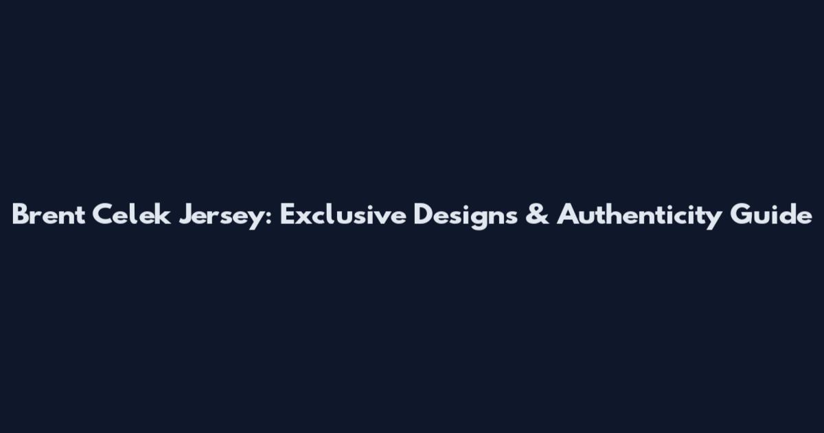 Brent Celek Jersey: Exclusive Designs & Authenticity Guide