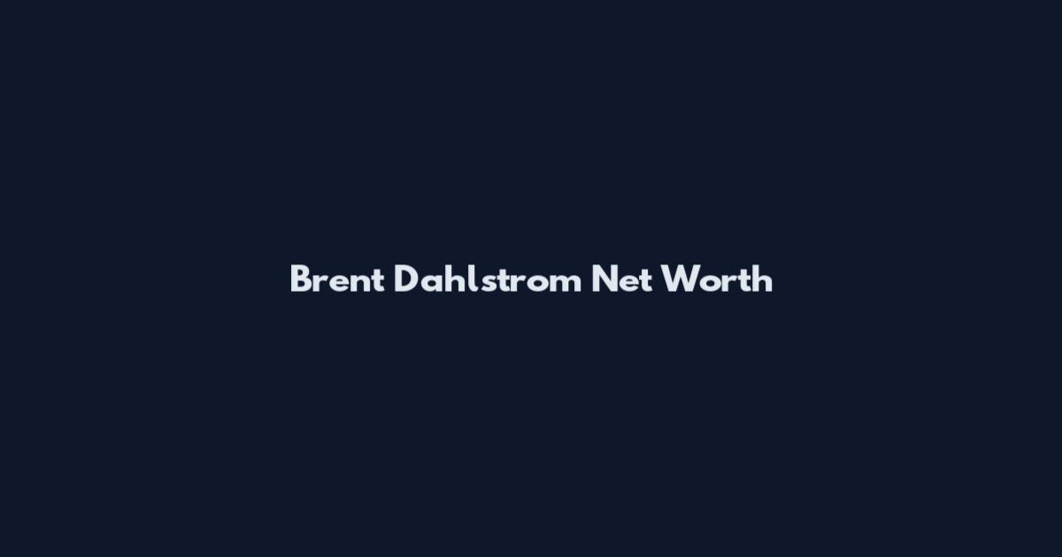 Brent Dahlstrom Net Worth