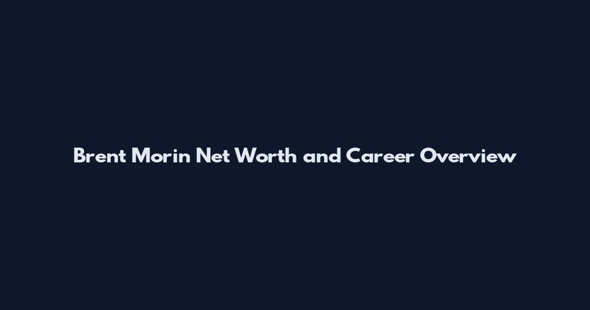 Brent Morin Net Worth and Career Overview