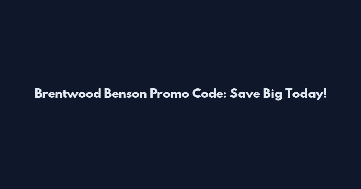 Brentwood Benson Promo Code: Save Big Today!