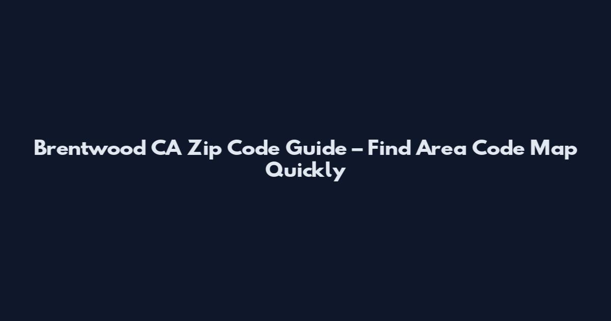 Brentwood CA Zip Code Guide – Find Area Code Map Quickly