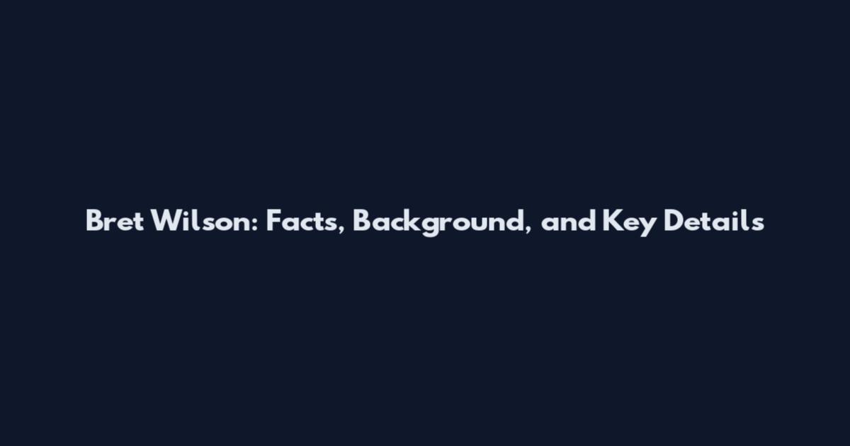 Bret Wilson: Facts, Background, and Key Details