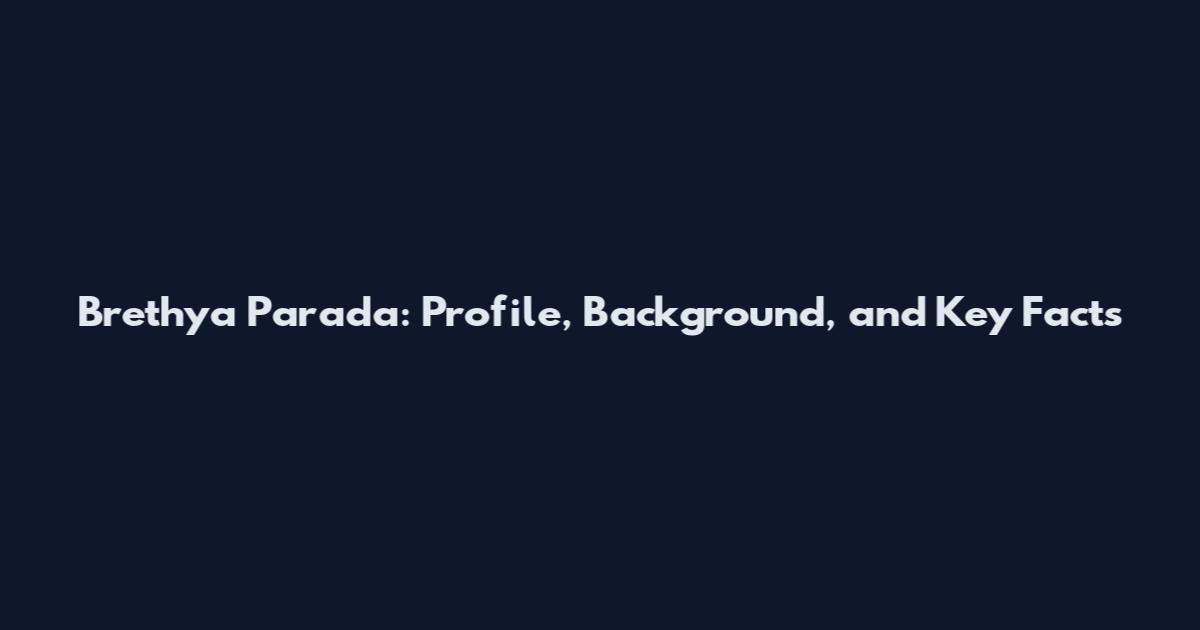 Brethya Parada: Profile, Background, and Key Facts