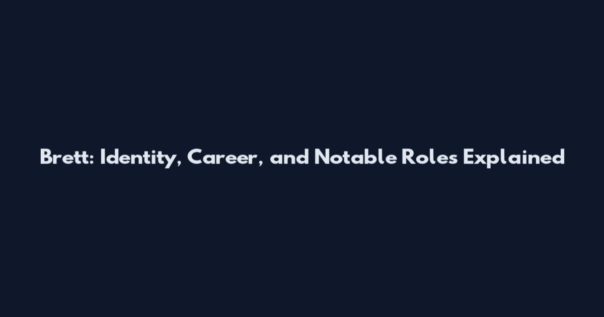 Brett: Identity, Career, and Notable Roles Explained