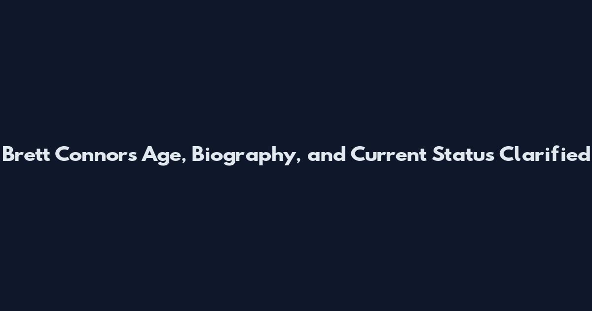 Brett Connors Age, Biography, and Current Status Clarified