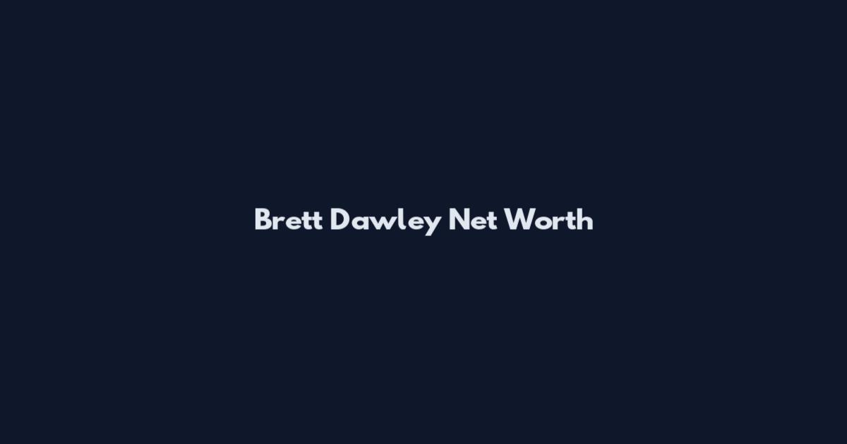 Brett Dawley Net Worth