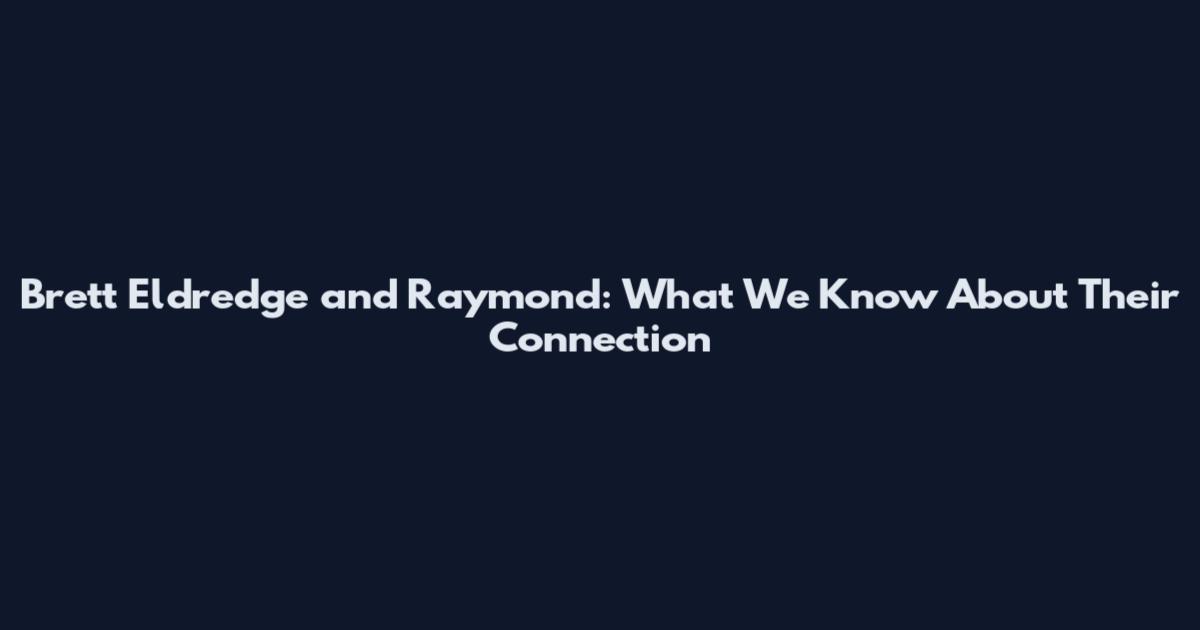 Brett Eldredge and Raymond: What We Know About Their Connection