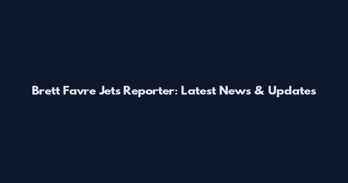 Brett Favre Jets Reporter: Latest News & Updates