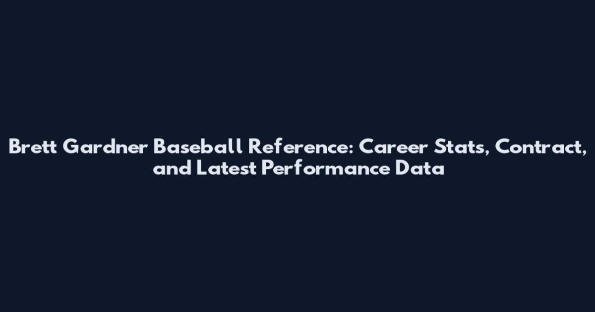 Brett Gardner Baseball Reference: Career Stats, Contract, and Latest Performance Data