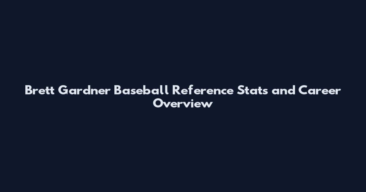 Brett Gardner Baseball Reference Stats and Career Overview