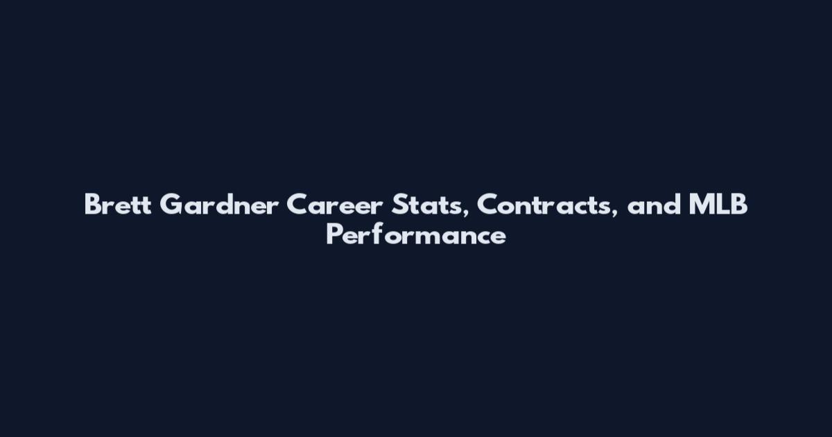 Brett Gardner Career Stats, Contracts, and MLB Performance