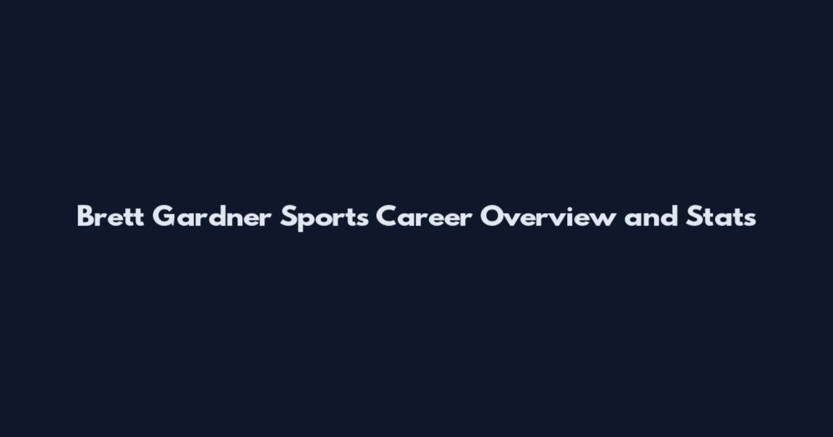 Brett Gardner Sports Career Overview and Stats
