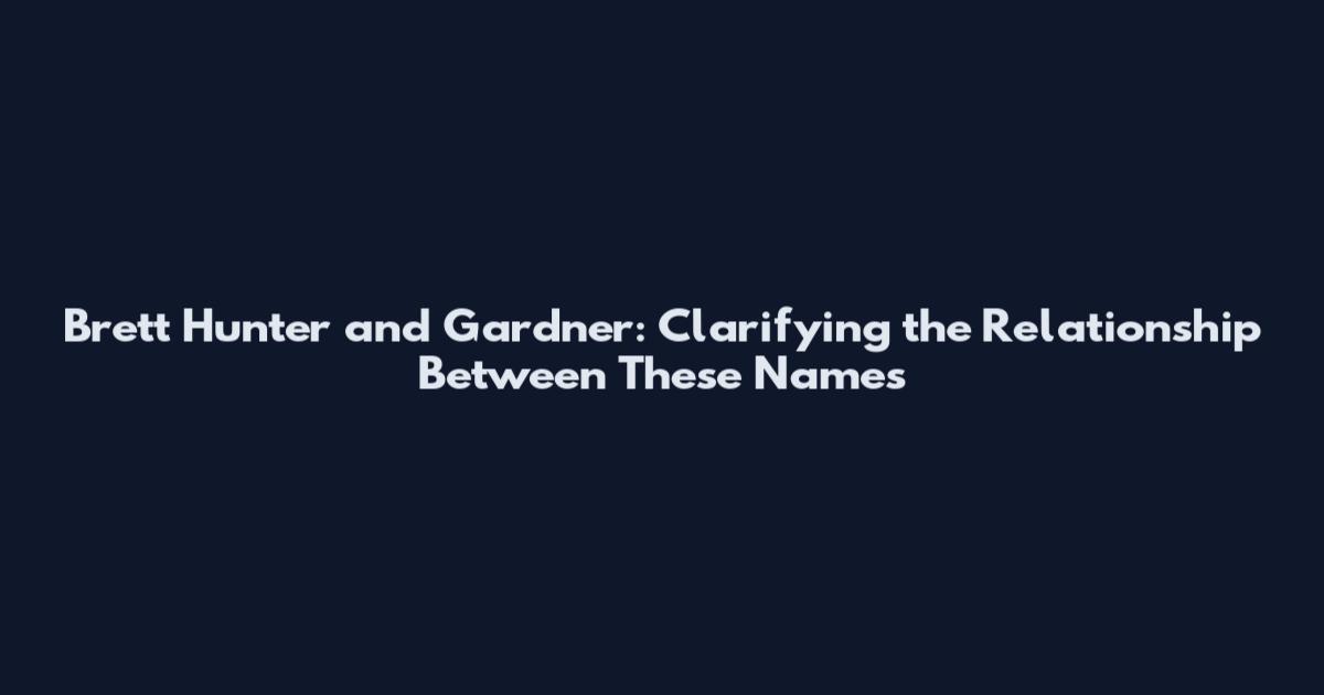 Brett Hunter and Gardner: Clarifying the Relationship Between These Names