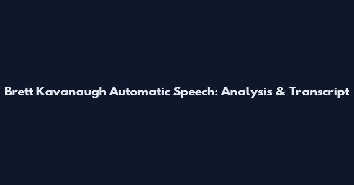 Brett Kavanaugh Automatic Speech: Analysis & Transcript
