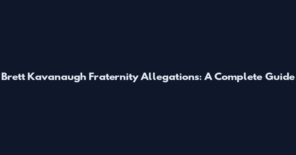 Brett Kavanaugh Fraternity Allegations: A Complete Guide