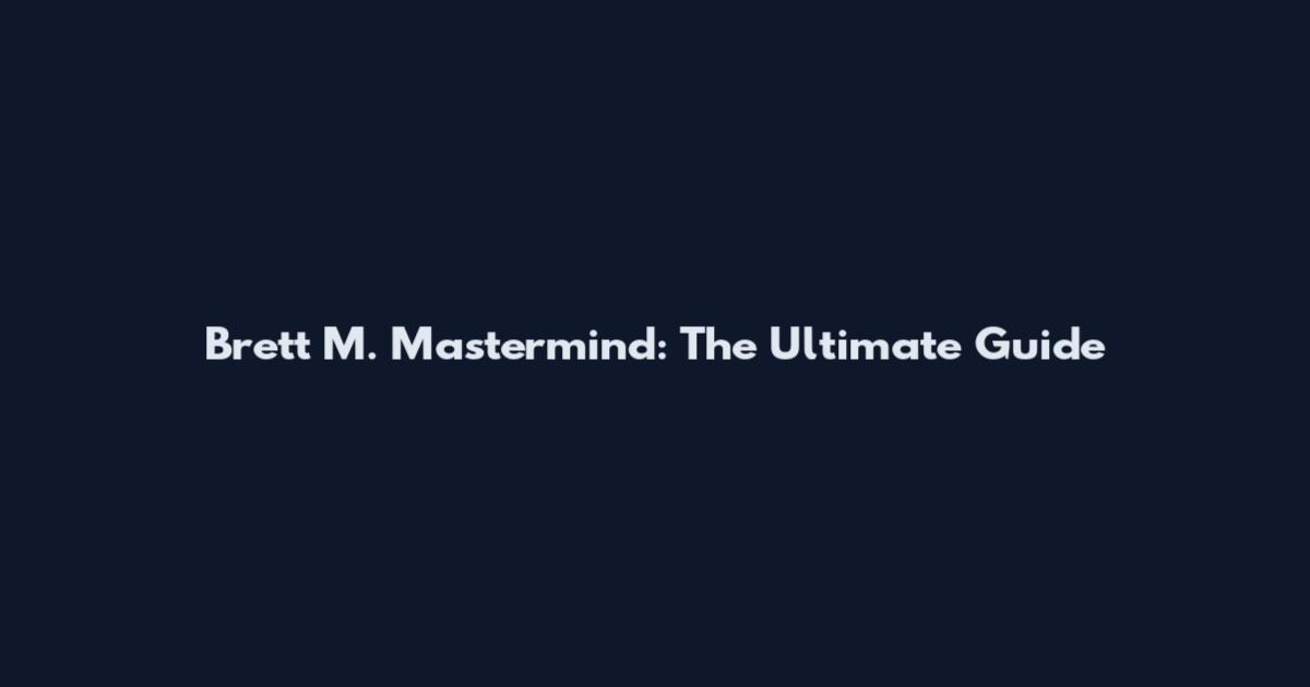 Brett M. Mastermind: The Ultimate Guide