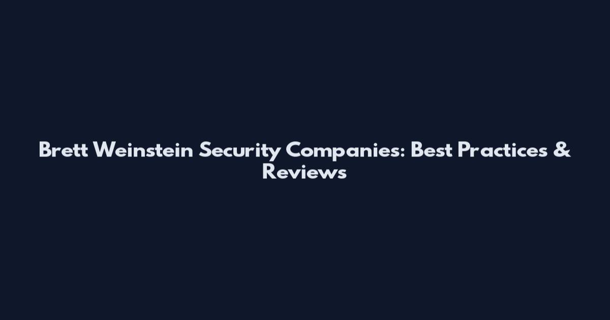 Brett Weinstein Security Companies: Best Practices & Reviews