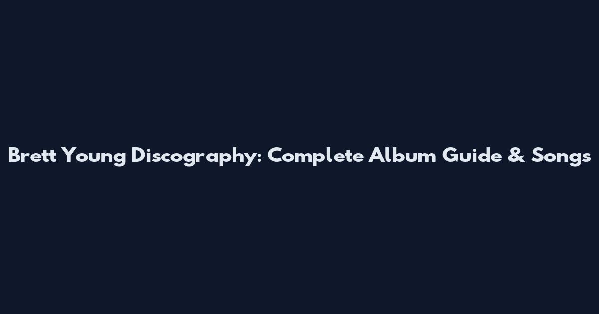 Brett Young Discography: Complete Album Guide & Songs