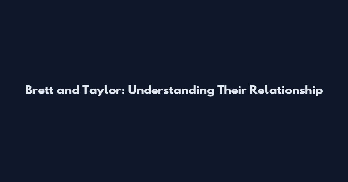 Brett and Taylor: Understanding Their Relationship