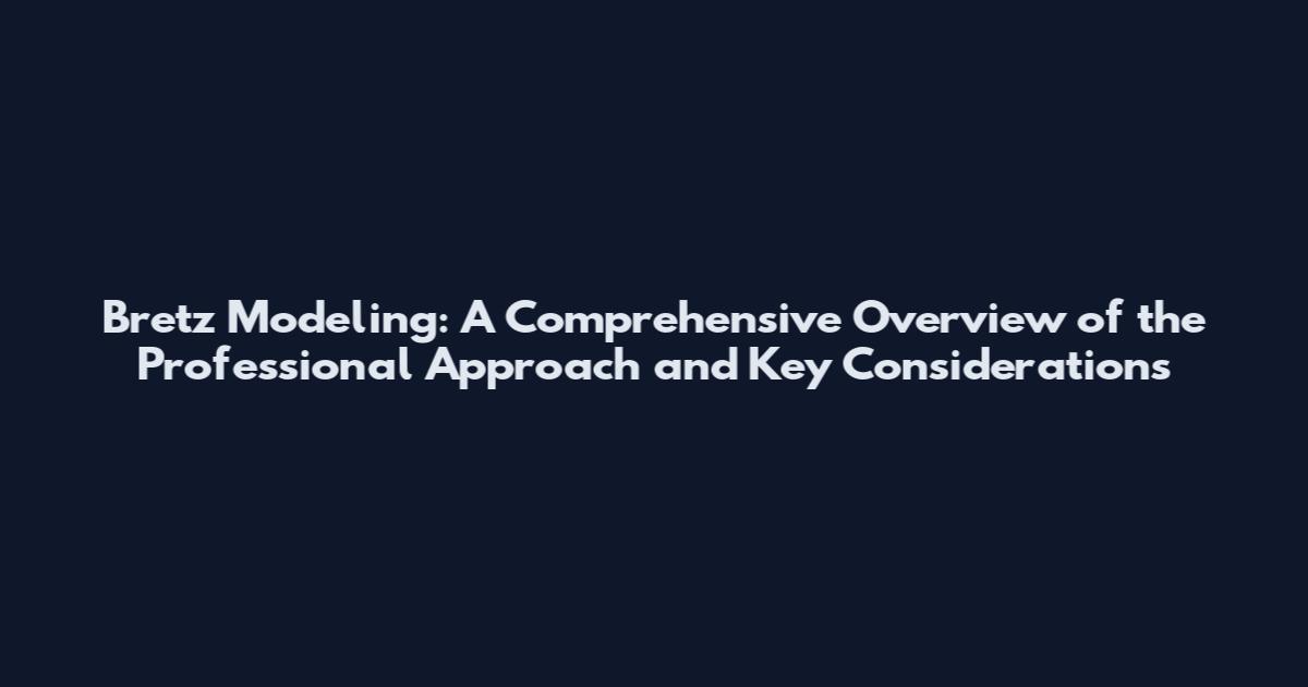 Bretz Modeling: A Comprehensive Overview of the Professional Approach and Key Considerations