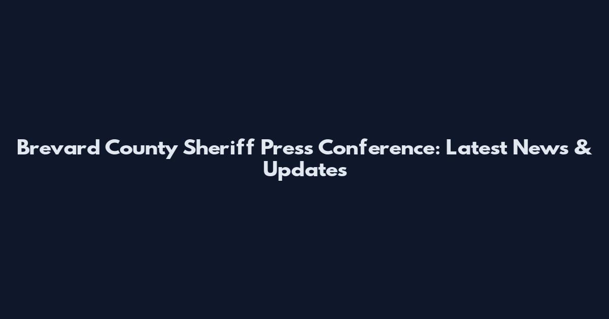 Brevard County Sheriff Press Conference: Latest News & Updates