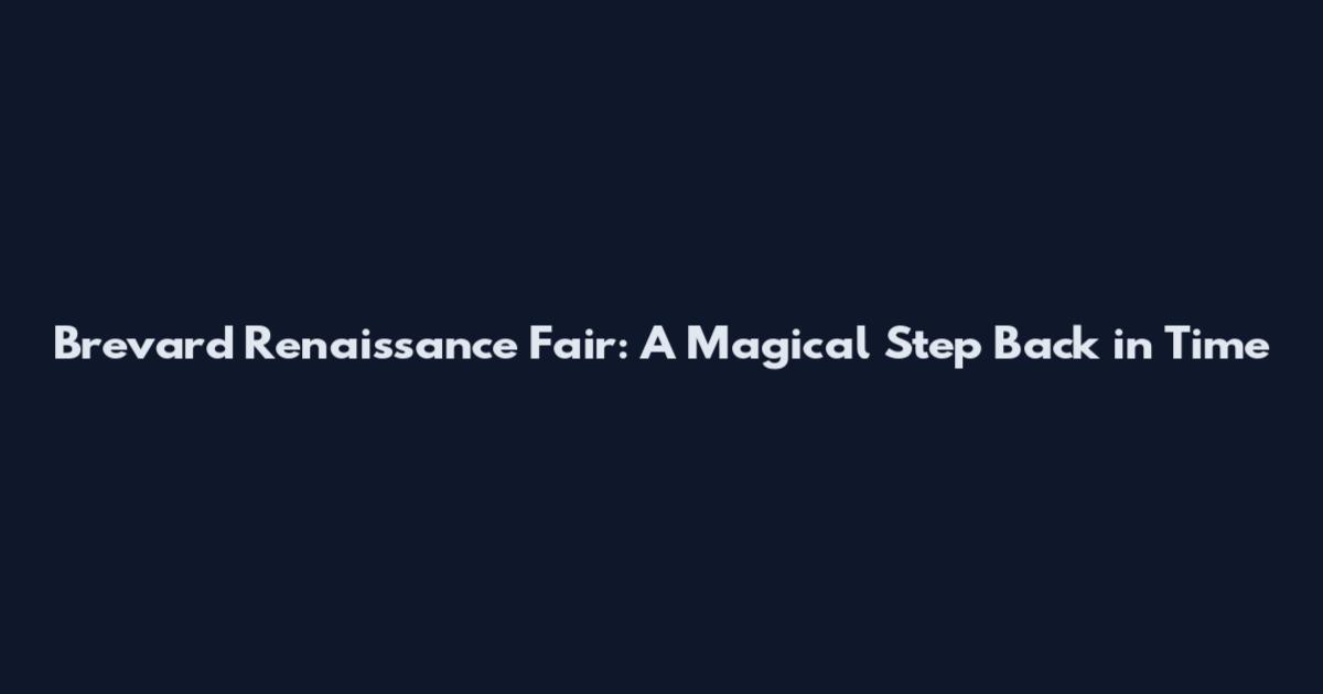Brevard Renaissance Fair: A Magical Step Back in Time
