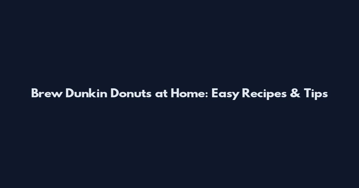 Brew Dunkin Donuts at Home: Easy Recipes & Tips