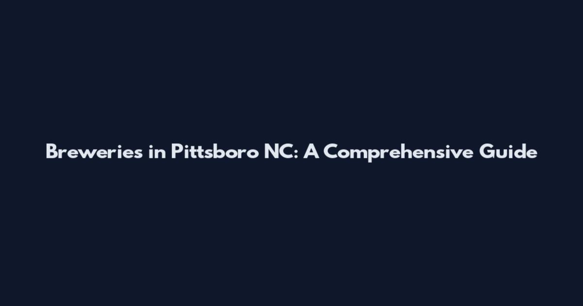 Breweries in Pittsboro NC: A Comprehensive Guide