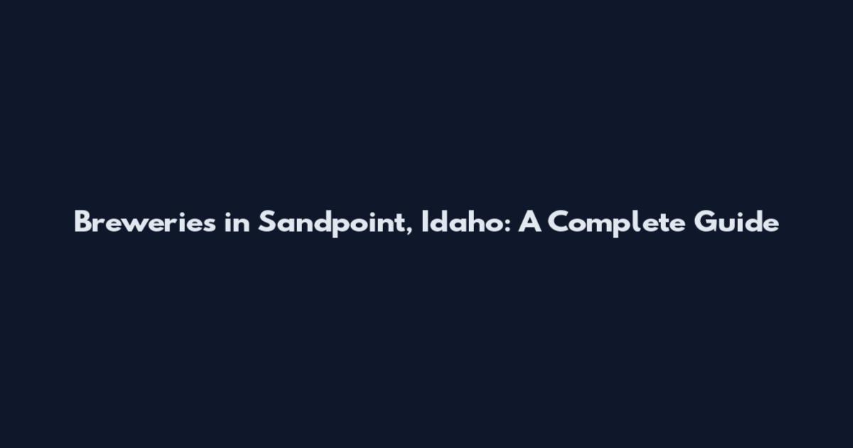 Breweries in Sandpoint, Idaho: A Complete Guide