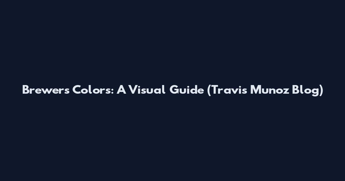 Brewers Colors: A Visual Guide (Travis Munoz Blog)