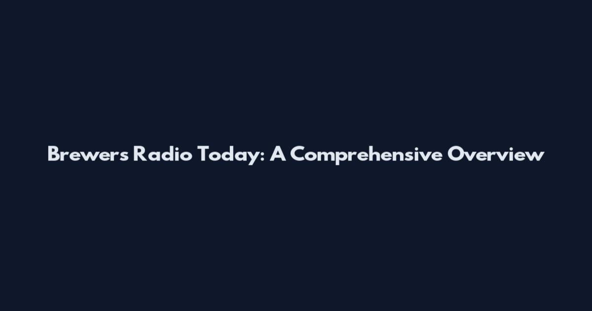Brewers Radio Today: A Comprehensive Overview